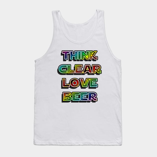 Think Clear Love Beer Tank Top by IanWylie87